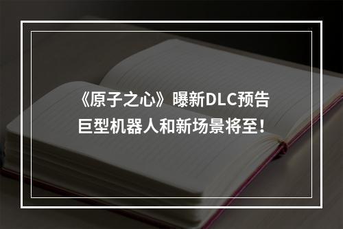 《原子之心》曝新DLC预告 巨型机器人和新场景将至！