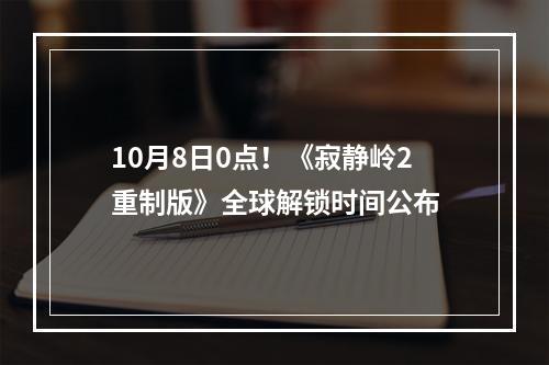 10月8日0点！《寂静岭2重制版》全球解锁时间公布