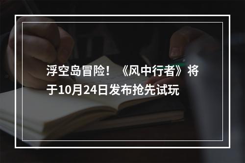 浮空岛冒险！《风中行者》将于10月24日发布抢先试玩