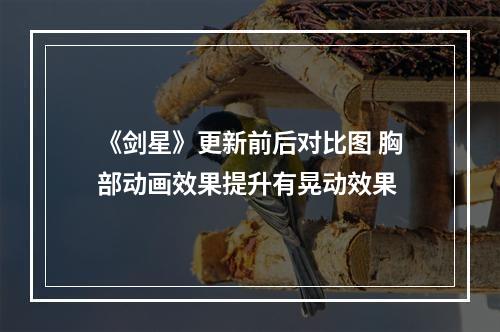 《剑星》更新前后对比图 胸部动画效果提升有晃动效果