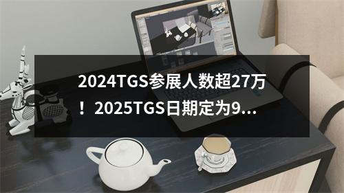 2024TGS参展人数超27万！2025TGS日期定为9月25日