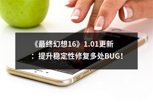 《最终幻想16》1.01更新：提升稳定性修复多处BUG！