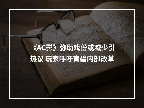 《AC影》弥助戏份或减少引热议 玩家呼吁育碧内部改革