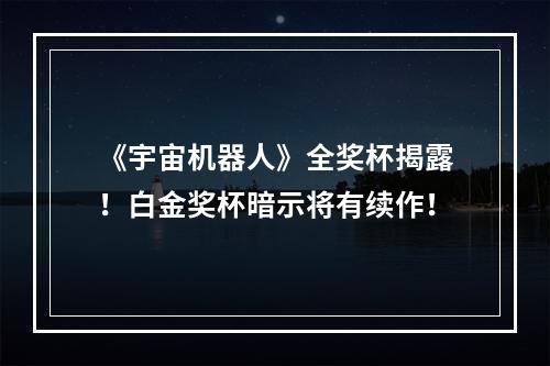 《宇宙机器人》全奖杯揭露！白金奖杯暗示将有续作！