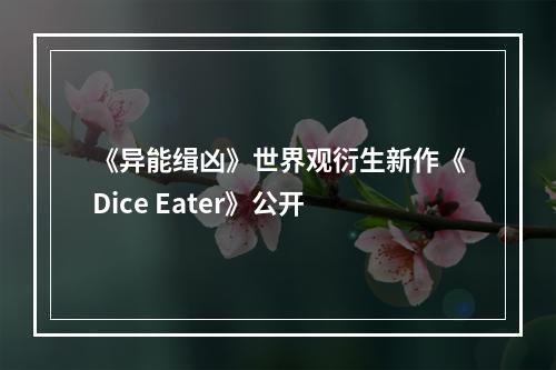 《异能缉凶》世界观衍生新作《Dice Eater》公开