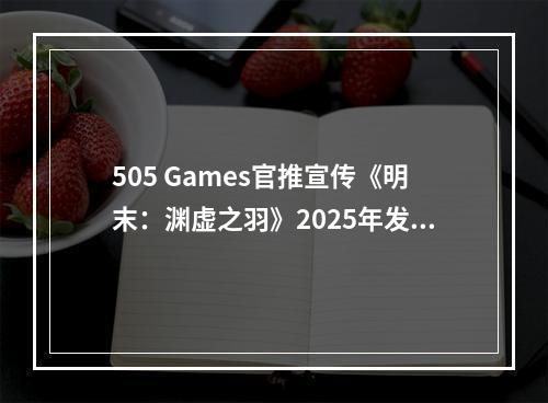 505 Games官推宣传《明末：渊虚之羽》2025年发售