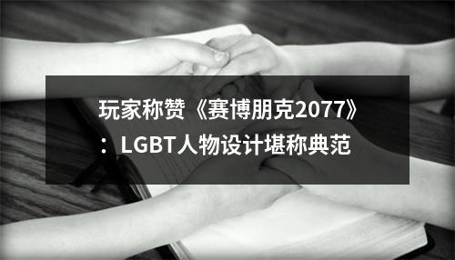 玩家称赞《赛博朋克2077》：LGBT人物设计堪称典范