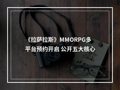 《拉萨拉斯》MMORPG多平台预约开启 公开五大核心