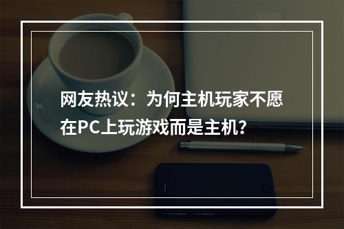 网友热议：为何主机玩家不愿在PC上玩游戏而是主机？