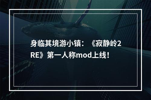 身临其境游小镇：《寂静岭2RE》第一人称mod上线！