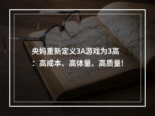 央妈重新定义3A游戏为3高：高成本、高体量、高质量!