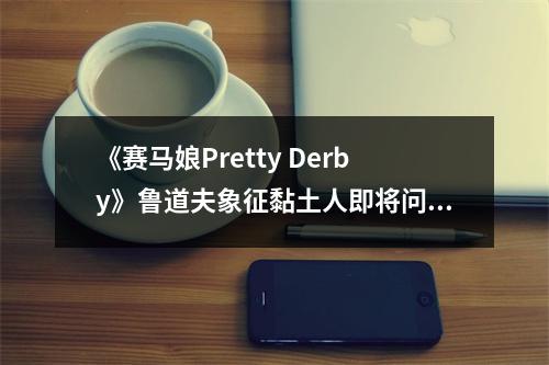 《赛马娘Pretty Derby》鲁道夫象征黏土人即将问世