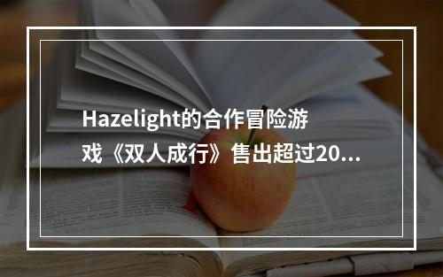 Hazelight的合作冒险游戏《双人成行》售出超过2000万份