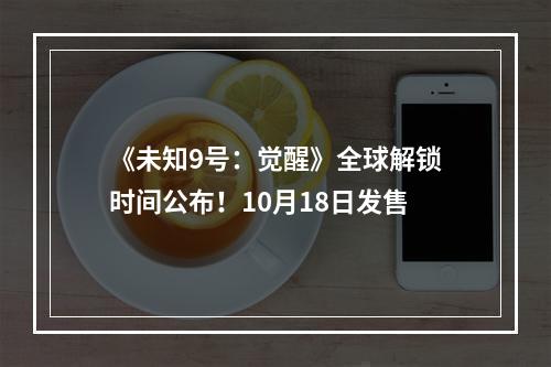 《未知9号：觉醒》全球解锁时间公布！10月18日发售