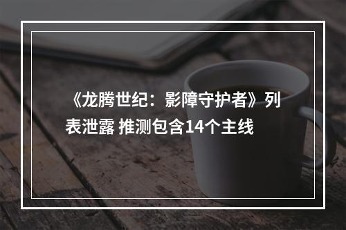 《龙腾世纪：影障守护者》列表泄露 推测包含14个主线