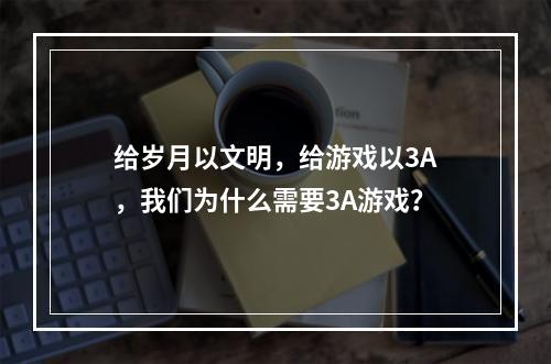 给岁月以文明，给游戏以3A，我们为什么需要3A游戏？