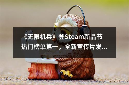 《无限机兵》登Steam新品节热门榜单第一，全新宣传片发布