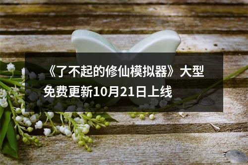 《了不起的修仙模拟器》大型免费更新10月21日上线