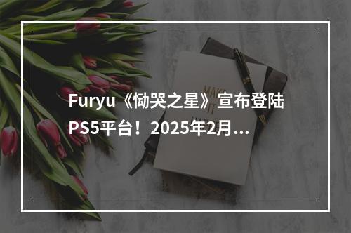 Furyu《恸哭之星》宣布登陆PS5平台！2025年2月发售