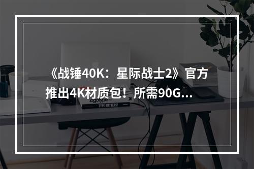 《战锤40K：星际战士2》官方推出4K材质包！所需90GB