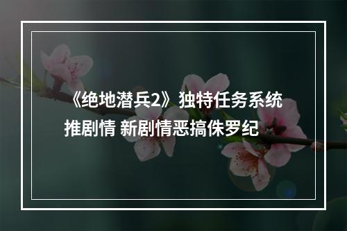 《绝地潜兵2》独特任务系统推剧情 新剧情恶搞侏罗纪