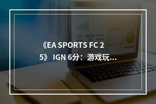 《EA SPORTS FC 25》 IGN 6分：游戏玩法停滞不前！