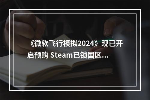 《微软飞行模拟2024》现已开启预购 Steam已锁国区！