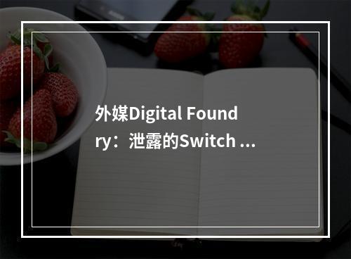 外媒Digital Foundry：泄露的Switch 2模型有可信度