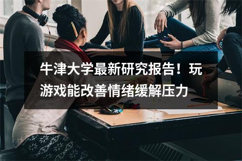 牛津大学最新研究报告！玩游戏能改善情绪缓解压力