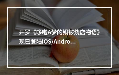 开罗《哆啦A梦的铜锣烧店物语》现已登陆iOS/Android