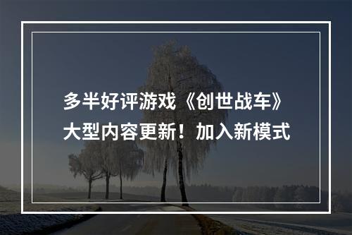 多半好评游戏《创世战车》大型内容更新！加入新模式