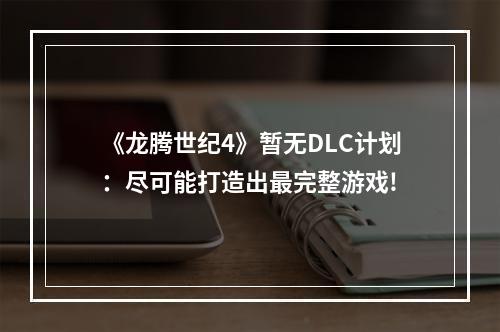 《龙腾世纪4》暂无DLC计划：尽可能打造出最完整游戏!