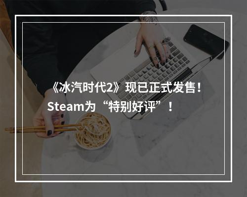 《冰汽时代2》现已正式发售！Steam为“特别好评”！