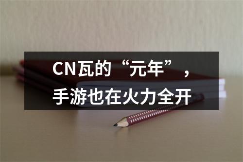 CN瓦的“元年”，手游也在火力全开