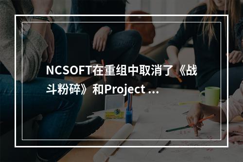 NCSOFT在重组中取消了《战斗粉碎》和Project M的开发