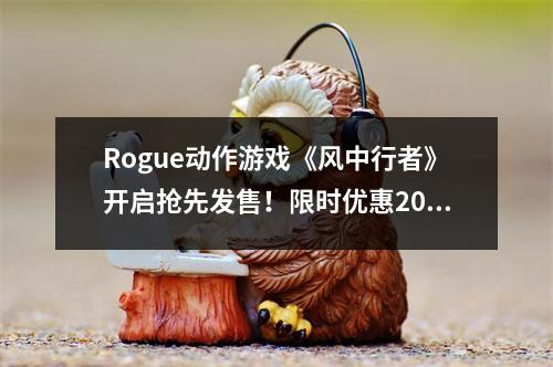 Rogue动作游戏《风中行者》开启抢先发售！限时优惠20%