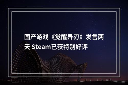 国产游戏《觉醒异刃》发售两天 Steam已获特别好评