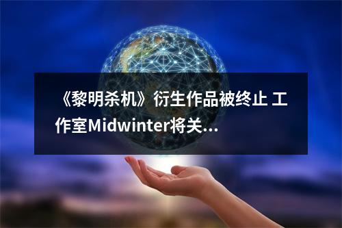 《黎明杀机》衍生作品被终止 工作室Midwinter将关闭