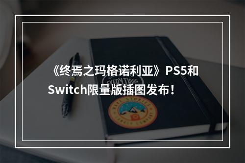 《终焉之玛格诺利亚》PS5和Switch限量版插图发布！