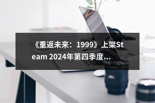 《重返未来：1999》上架Steam 2024年第四季度上线