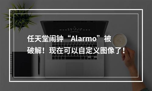 任天堂闹钟“Alarmo”被破解！现在可以自定义图像了！