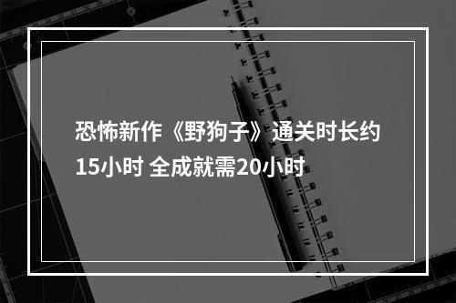 恐怖新作《野狗子》通关时长约15小时 全成就需20小时