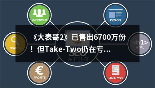 《大表哥2》已售出6700万份！但Take-Two仍在亏损！