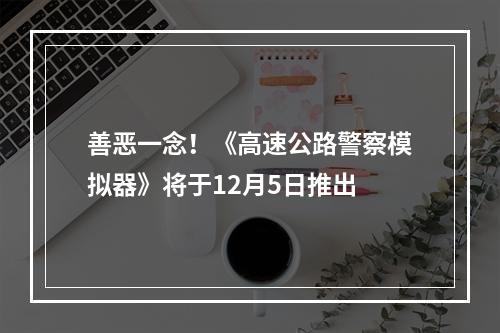 善恶一念！《高速公路警察模拟器》将于12月5日推出