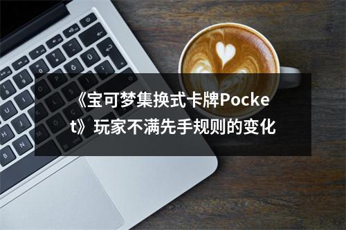 《宝可梦集换式卡牌Pocket》玩家不满先手规则的变化