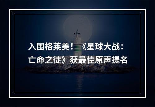 入围格莱美！《星球大战：亡命之徒》获最佳原声提名