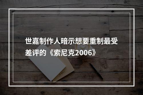 世嘉制作人暗示想要重制最受差评的《索尼克2006》