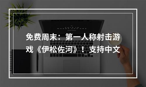 免费周末：第一人称射击游戏《伊松佐河》！支持中文