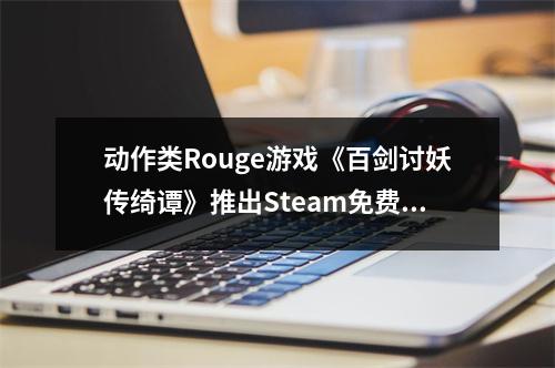 动作类Rouge游戏《百剑讨妖传绮谭》推出Steam免费试玩