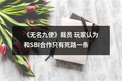 《无名九使》裁员 玩家认为和SBI合作只有死路一条